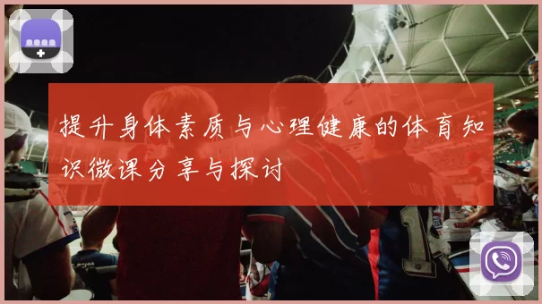 提升身体素质与心理健康的体育知识微课分享与探讨
